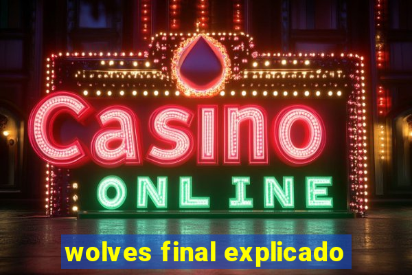 wolves final explicado